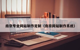 盘锦南京专业网站制作定制（南京网站制作系统）