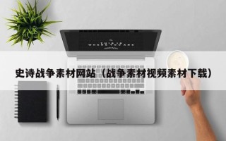 盘锦史诗战争素材网站（战争素材视频素材下载）